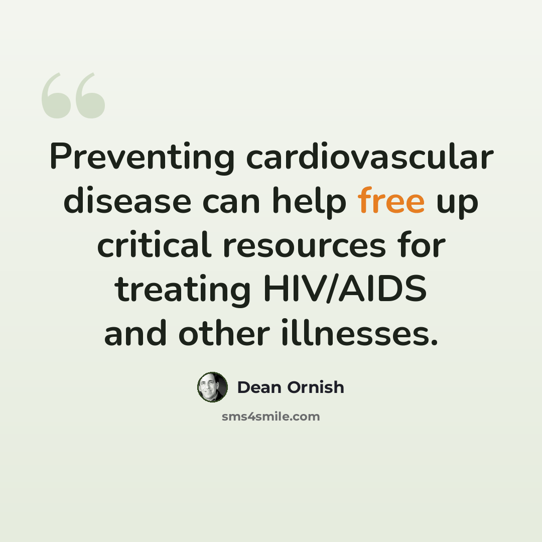 “Preventing cardiovascular disease can help free up critical resources for treating HIV/AIDS and other illnesses.” quote by Dean Ornish