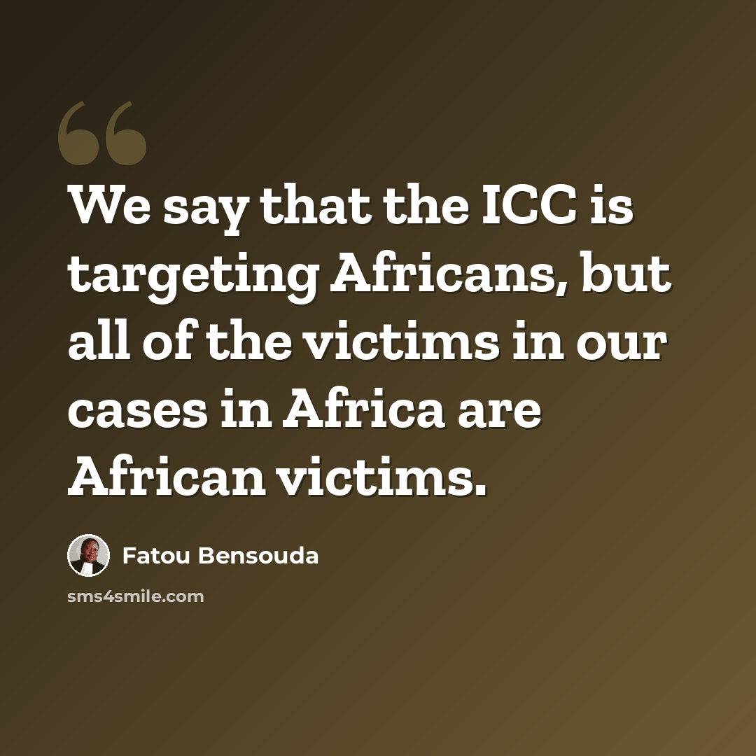 “We say that the ICC is targeting Africans, but all of the victims in our cases in Africa are African victims.” quote by Fatou Bensouda