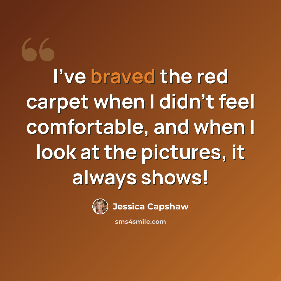 “I've braved the red carpet when I didn't feel comfortable, and when I look at the pictures, it always shows!” quote by Jessica Capshaw