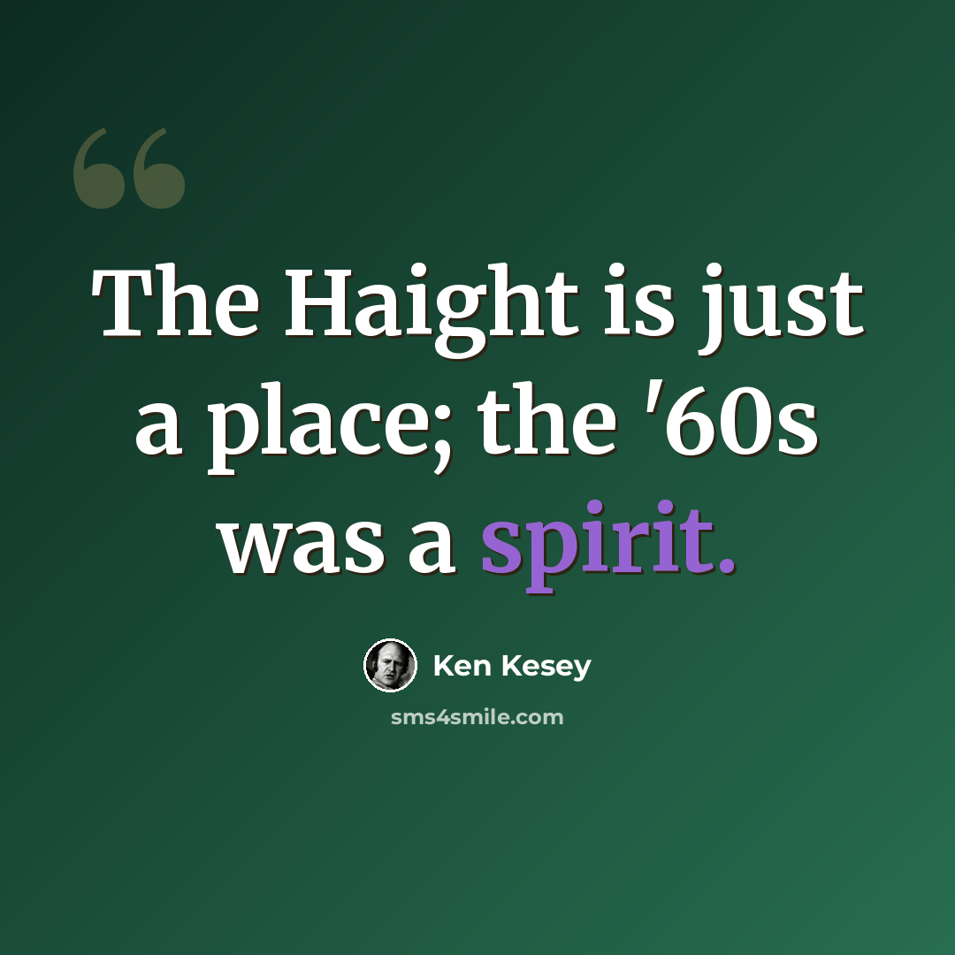 “The Haight is just a place; the '60s was a spirit.” quote by Ken Kesey