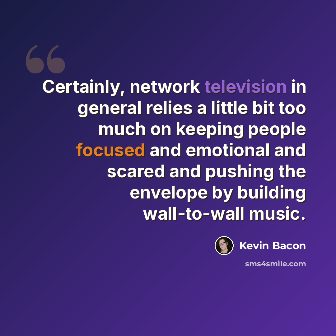 “Certainly, network television in general relies a little bit too much on keeping people focused and emotional and scared and pushing the envelope by building wall-to-wall music.” quote by Kevin Bacon