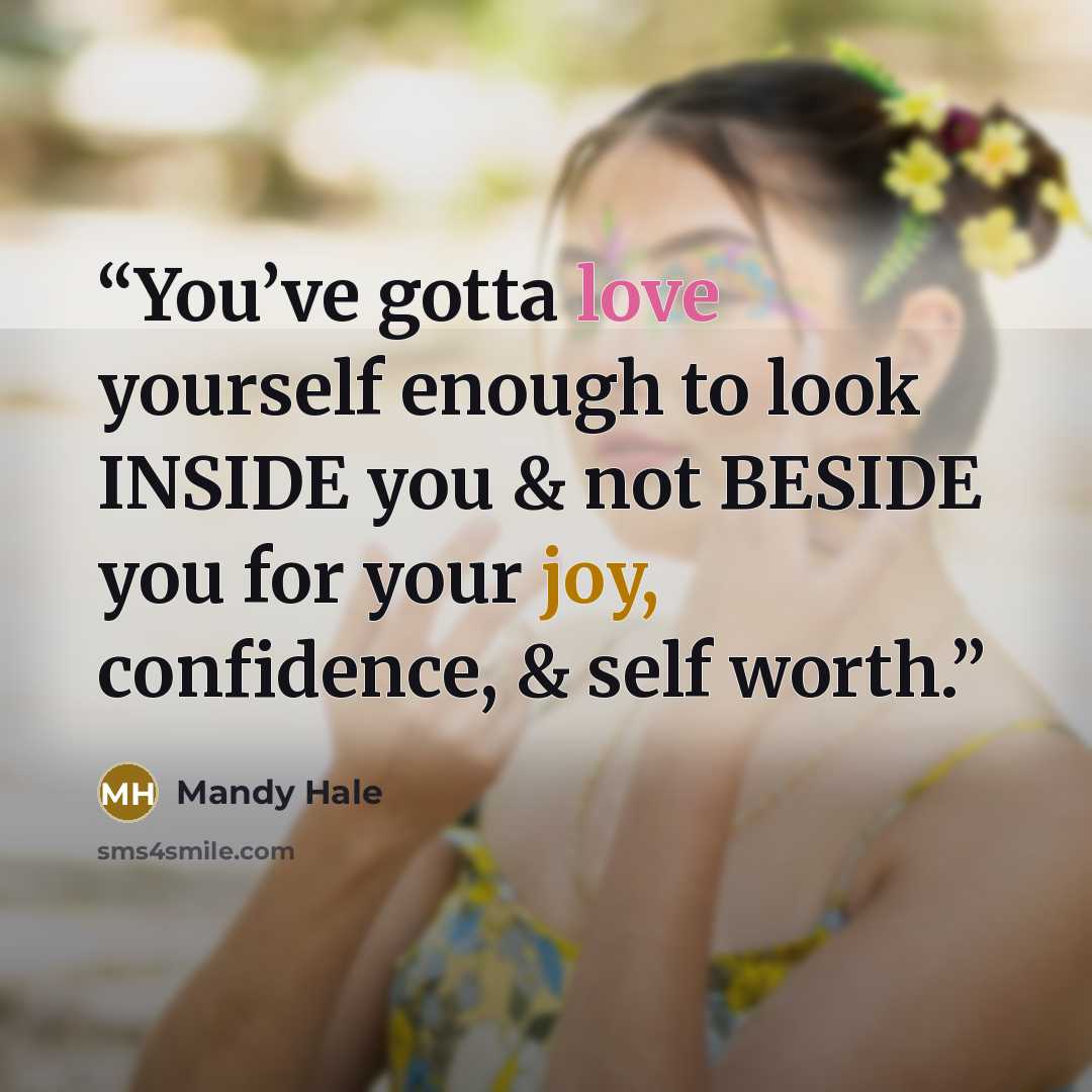 “You’ve gotta love yourself enough to look INSIDE you & not BESIDE you for your joy, confidence, & self worth.” quote by Mandy Hale