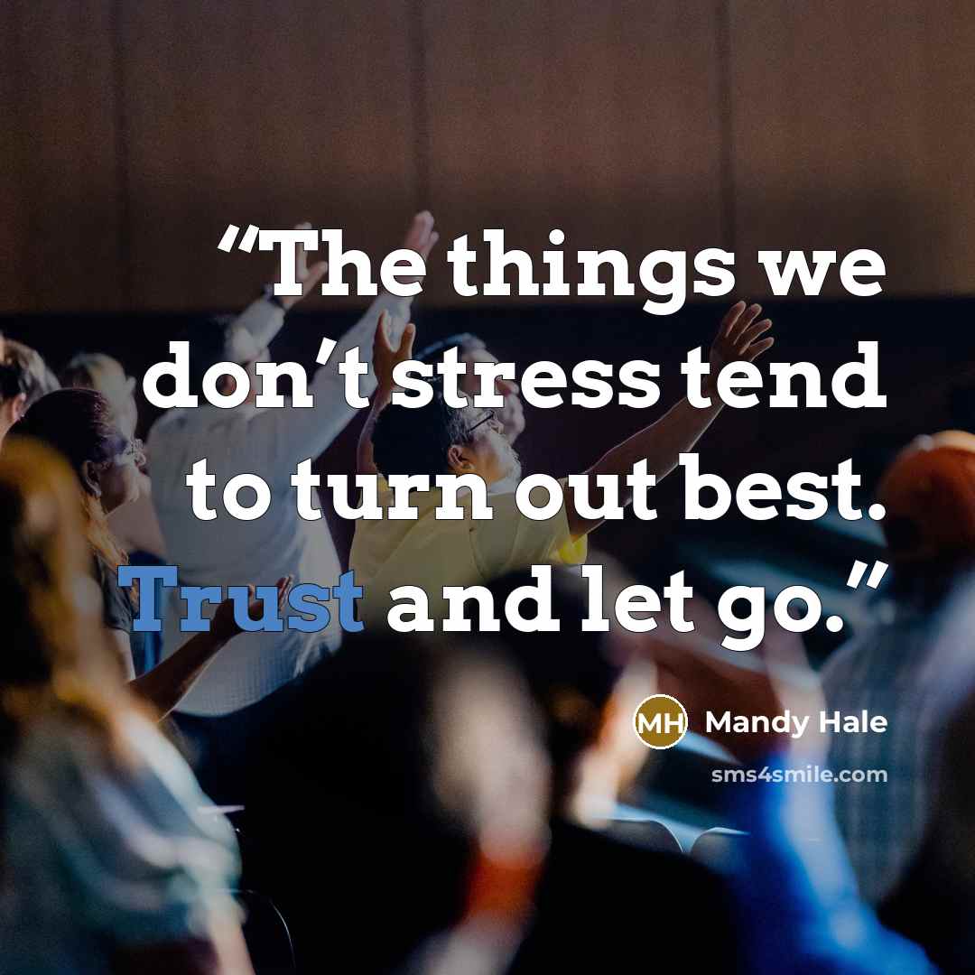 “The things we don’t stress tend to turn out best. Trust and let go.” quote by Mandy Hale
