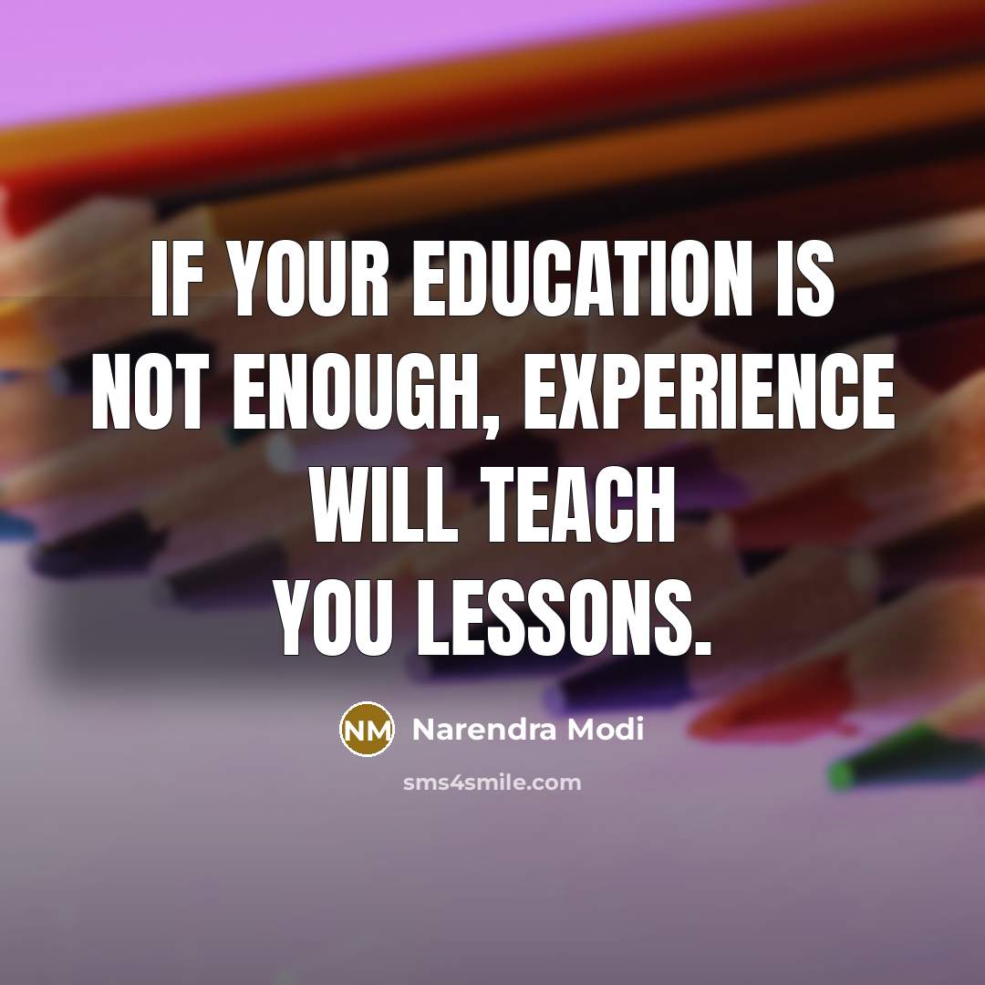 “If your education is not enough, experience will teach you lessons.” quote by Narendra Modi