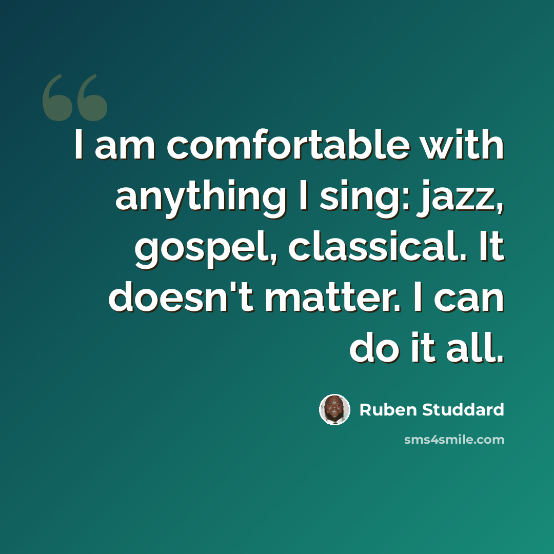 “I am comfortable with anything I sing: jazz, gospel, classical. It doesn't matter. I can do it all.” quote by Ruben Studdard