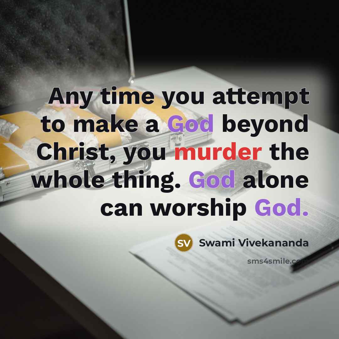 “Any time you attempt to make a God beyond Christ, you murder the whole thing. God alone can worship God.” quote by Swami Vivekananda