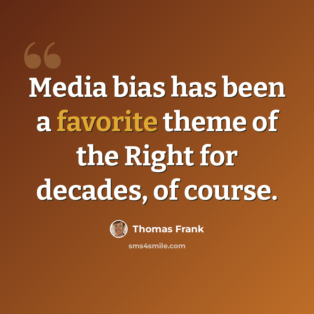 “Media bias has been a favorite theme of the Right for decades, of course.” quote by Thomas Frank
