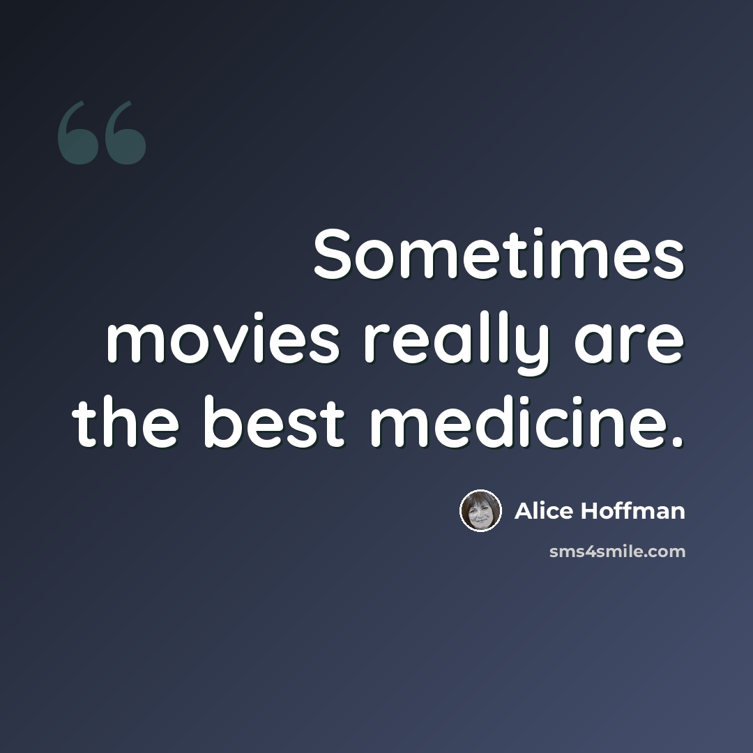“Sometimes movies really are the best medicine.” quote by Alice Hoffman