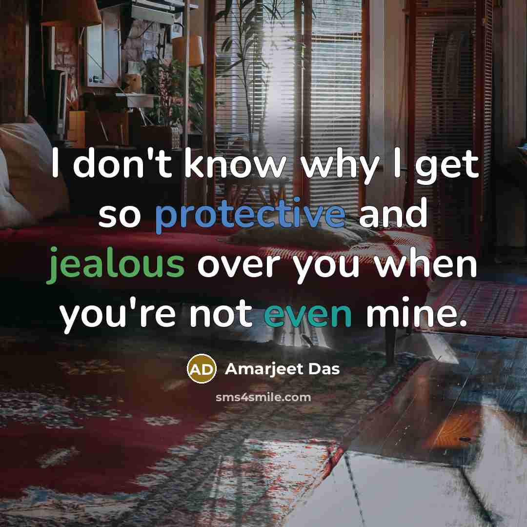 “I don't know why I get so protective and jealous over you when you're not even mine.” quote by Amarjeet Das