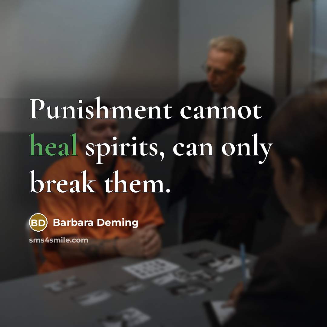 “Punishment cannot heal spirits, can only break them.” quote by Barbara Deming