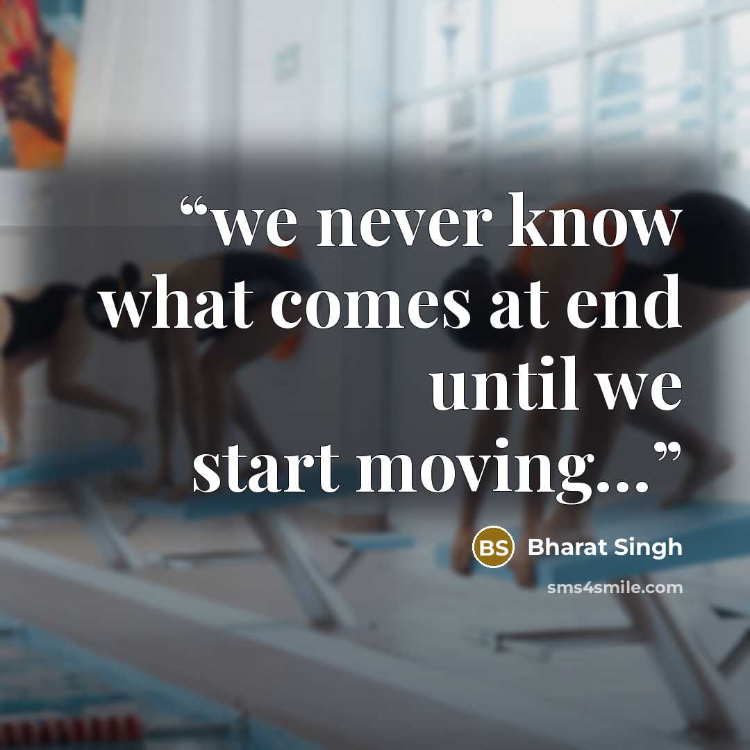 “we never know what comes at end until we start moving…” quote by Bharat Singh