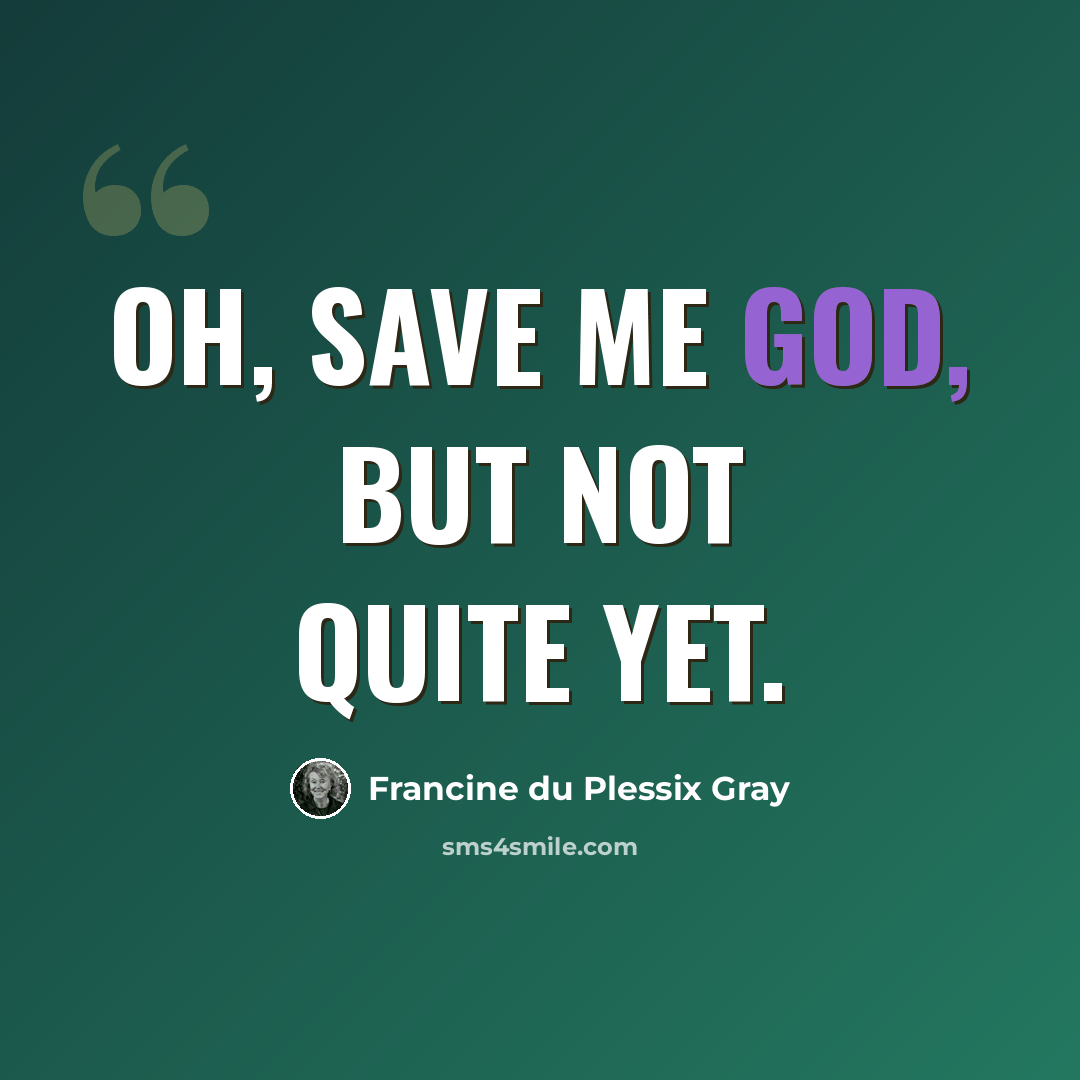“Oh, save me God, but not quite yet.” quote by Francine du Plessix Gray