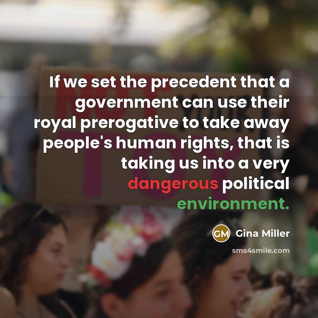 “If we set the precedent that a government can use their royal prerogative to take away people's human rights, that is taking us into a very dangerous political environment.” quote by Gina Miller