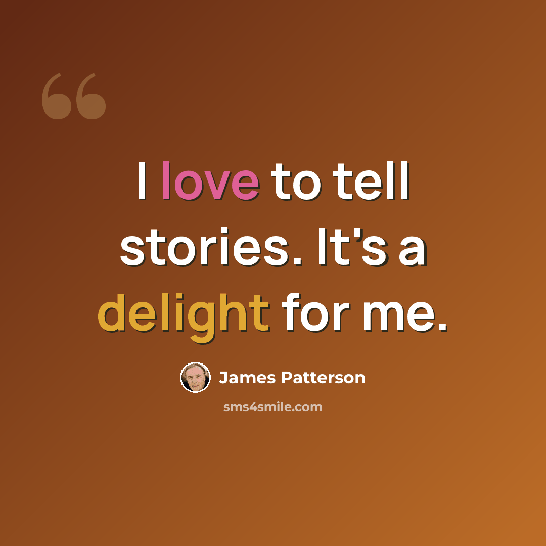“I love to tell stories. It's a delight for me.” quote by James Patterson