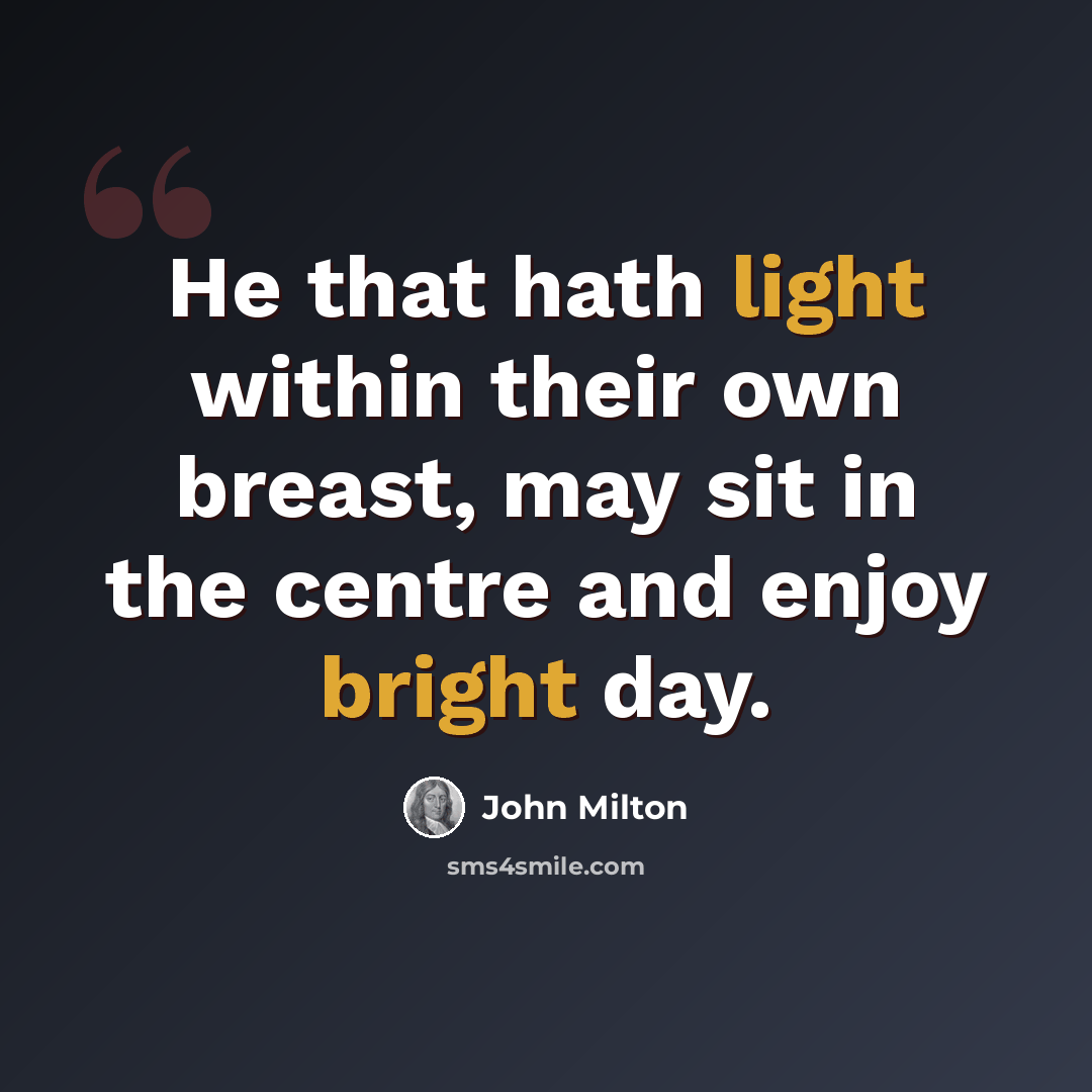 “He that hath light within their own breast, may sit in the centre and enjoy bright day.” quote by John Milton