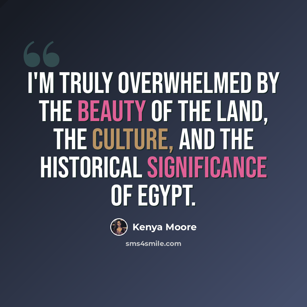 “I'm truly overwhelmed by the beauty of the land, the culture, and the historical significance of Egypt.” quote by Kenya Moore
