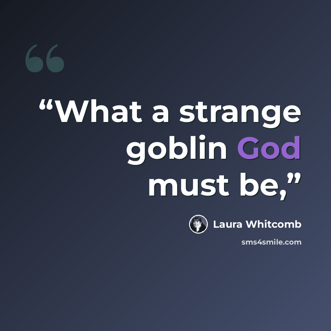 “What a strange goblin God must be,” quote by Laura Whitcomb