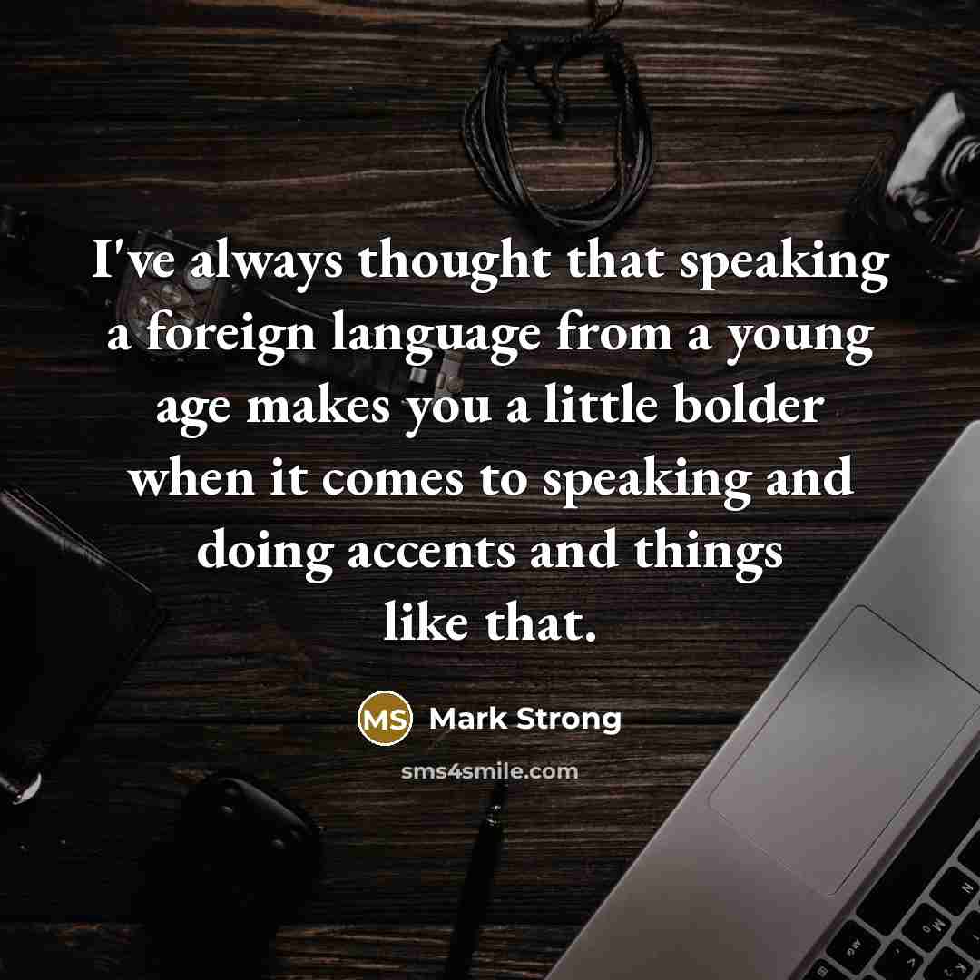 “I've always thought that speaking a foreign language from a young age makes you a little bolder when it comes to speaking and doing accents and things like that.” quote by Mark Strong