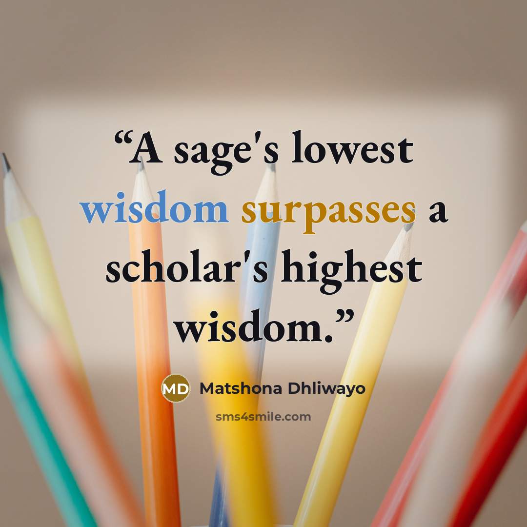 “A sage's lowest wisdom surpasses a scholar's highest wisdom.” quote by Matshona Dhliwayo