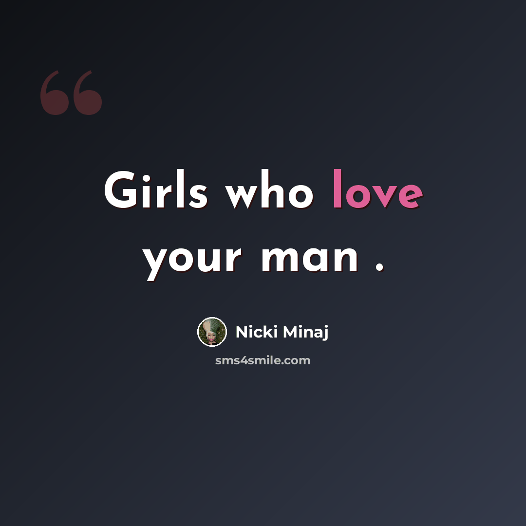 “Girls who love your man .” quote by Nicki Minaj