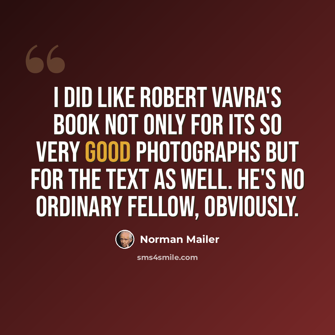“I did like Robert Vavra's book not only for its so very good photographs but for the text as well. He's no ordinary fellow, obviously.” quote by Norman Mailer