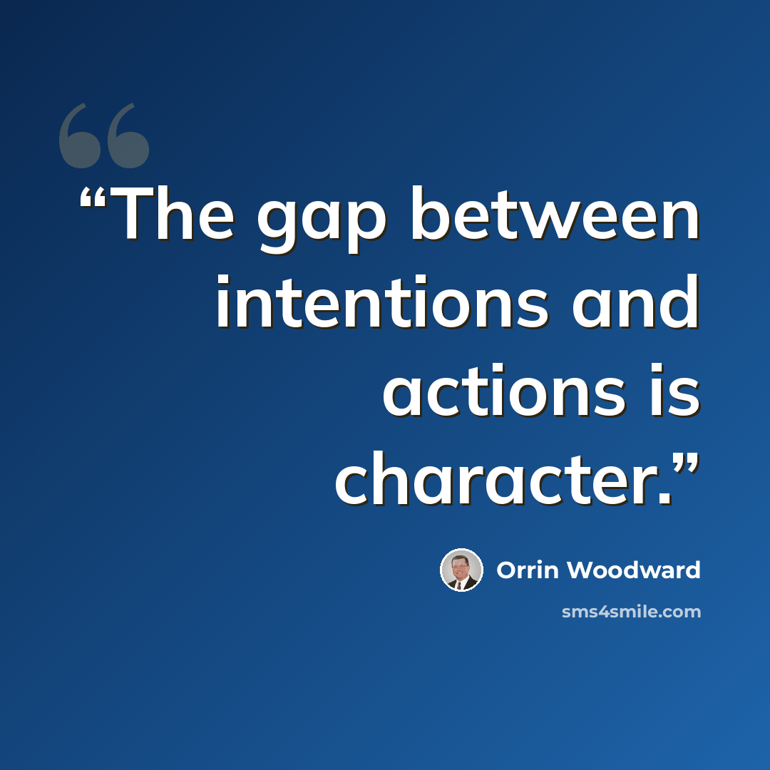 “The gap between intentions and actions is character.” quote by Orrin Woodward