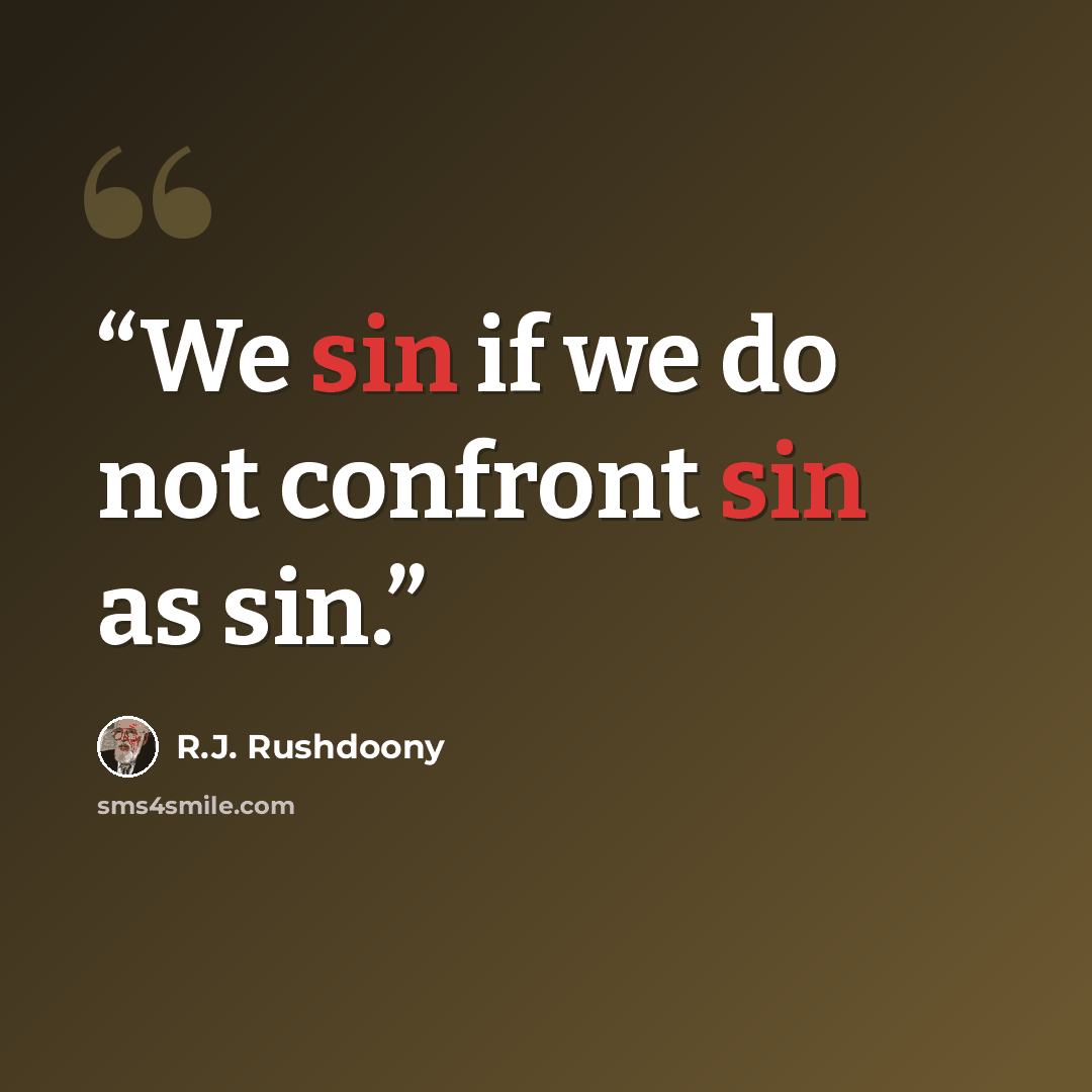 “We sin if we do not confront sin as sin.” quote by R.J. Rushdoony