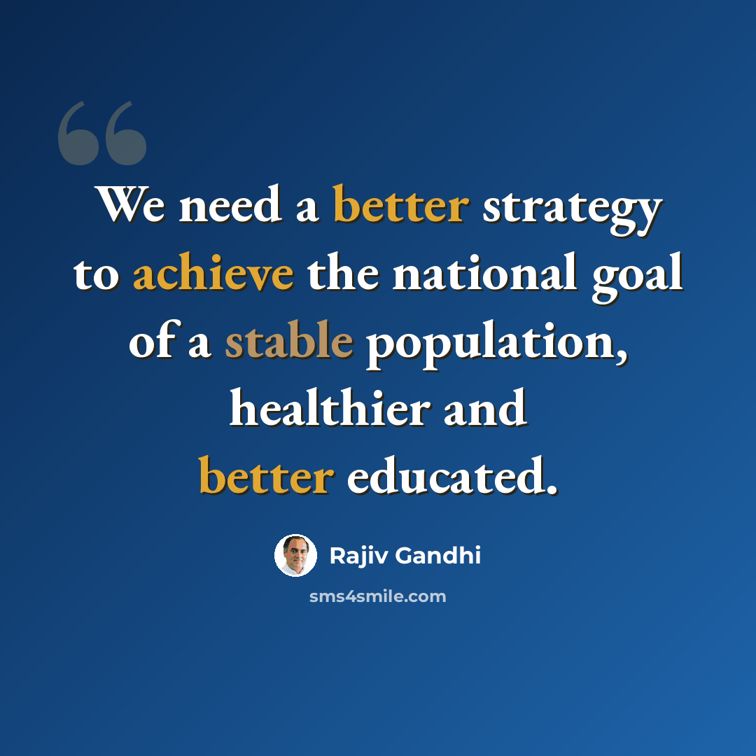 “We need a better strategy to achieve the national goal of a stable population, healthier and better educated.” quote by Rajiv Gandhi