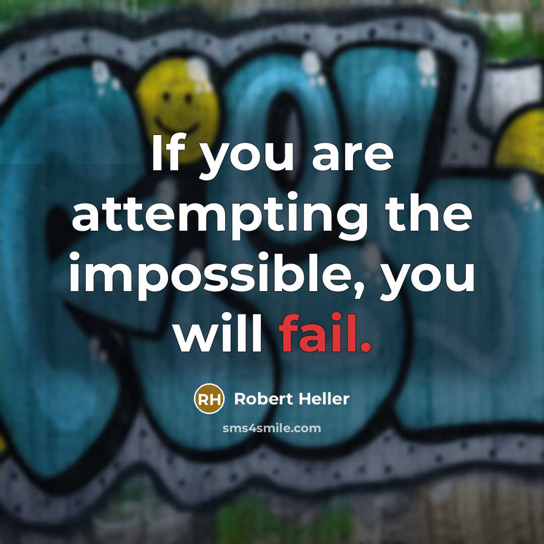 “If you are attempting the impossible, you will fail.” quote by Robert Heller
