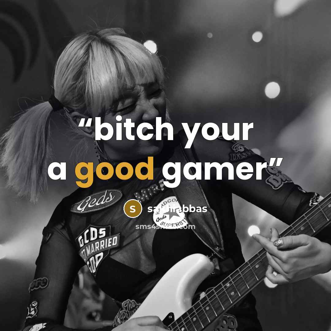 “bitch your a good gamer” quote by sakhiabbas