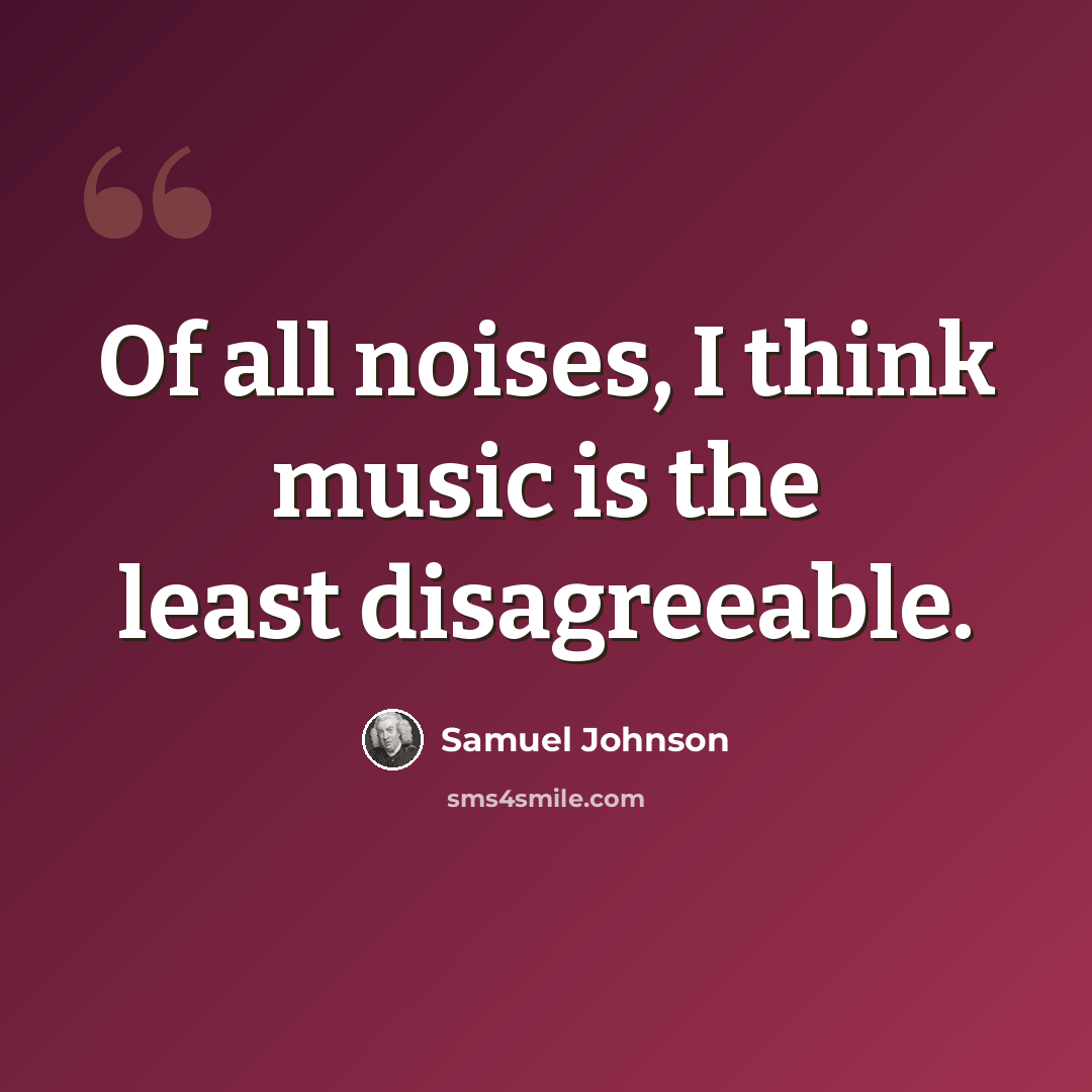 “Of all noises, I think music is the least disagreeable.” quote by Samuel Johnson