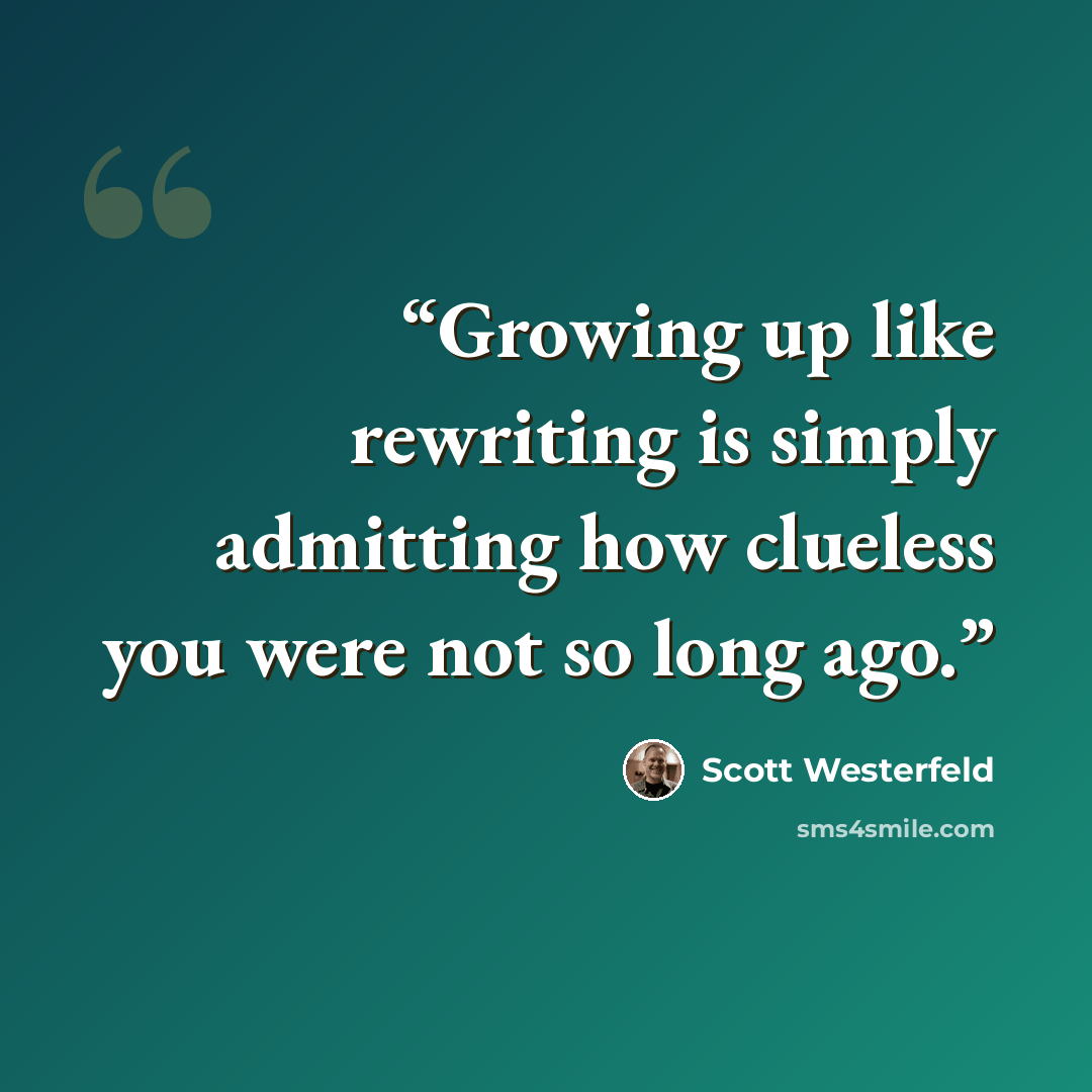 “Growing up like rewriting is simply admitting how clueless you were not so long ago.” quote by Scott Westerfeld