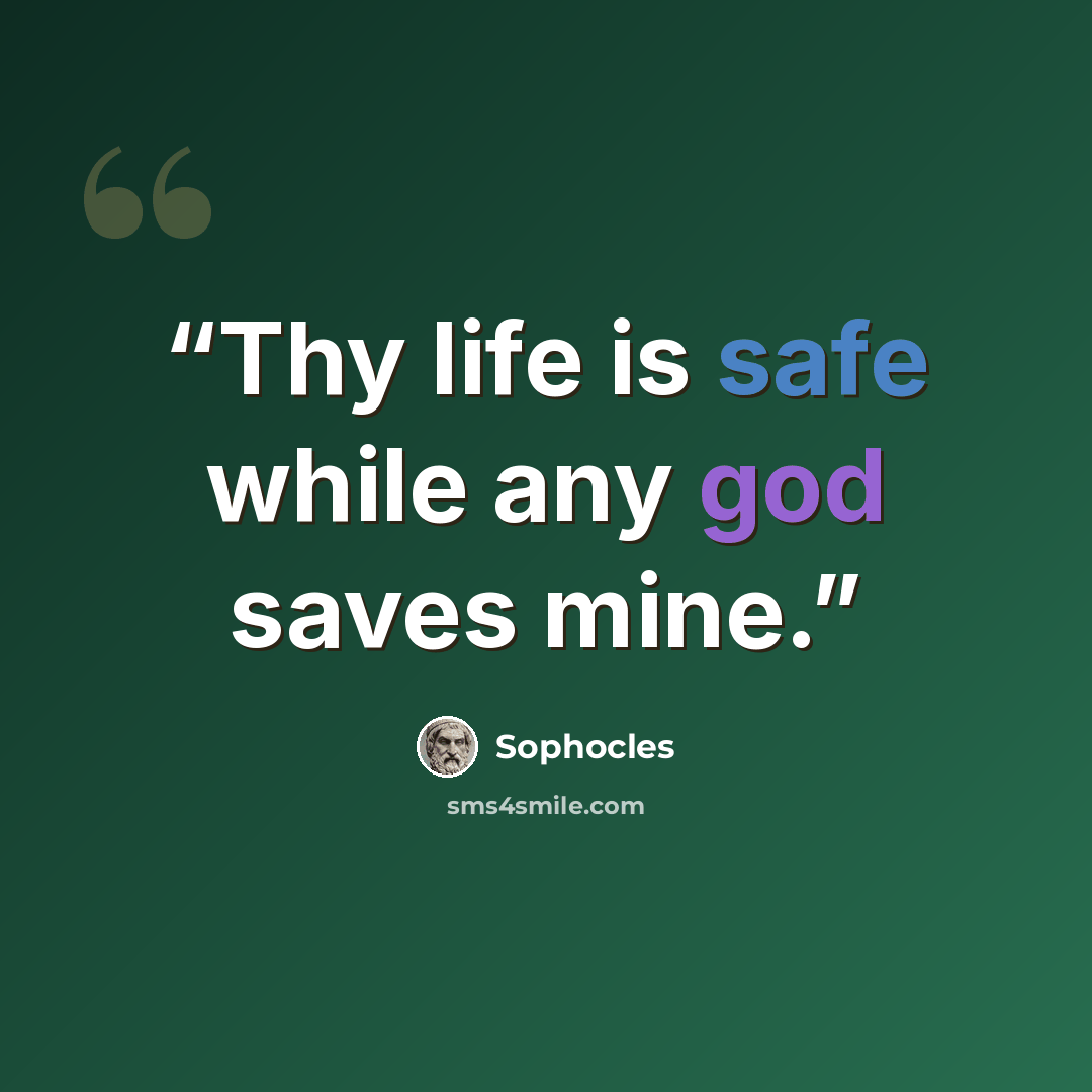 “Thy life is safe while any god saves mine.” quote by Sophocles