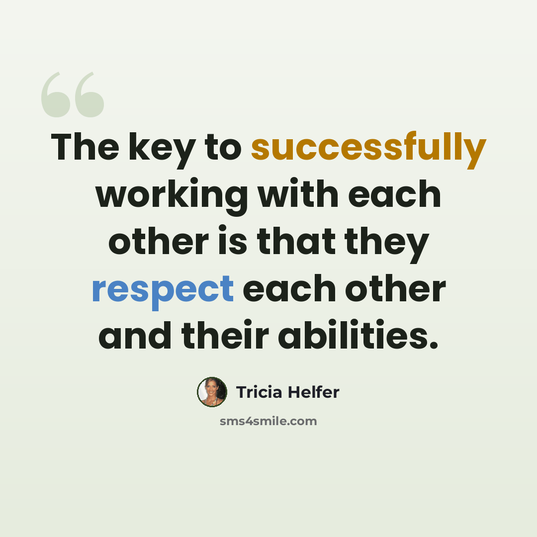 “The key to successfully working with each other is that they respect each other and their abilities.” quote by Tricia Helfer