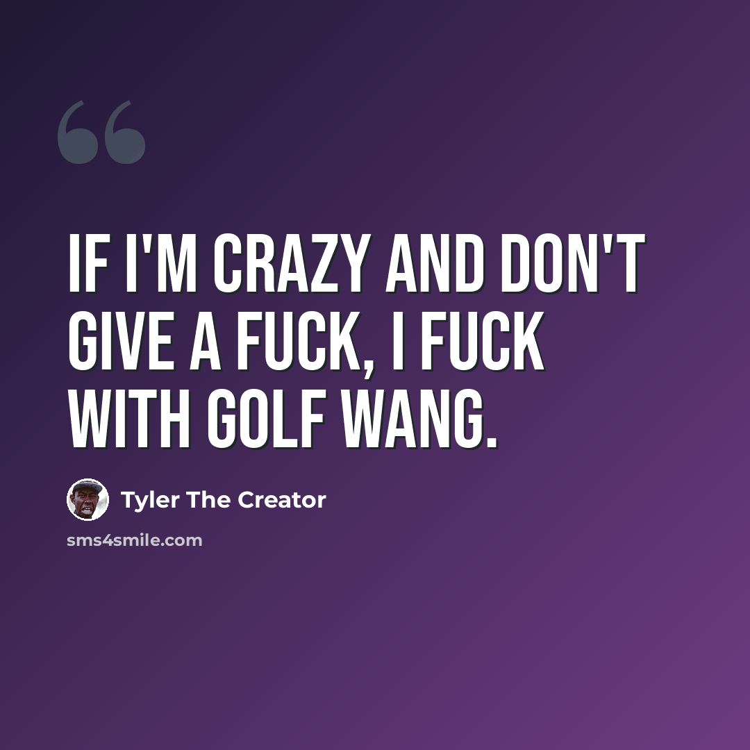 “If I'm crazy and don't give a fuck, I fuck with Golf Wang.” quote by Tyler The Creator
