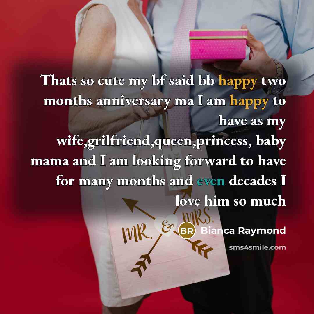 “Thats so cute my bf said bb happy two months anniversary ma I am happy to have as my wife,grilfriend,queen,princess, baby mama and I am looking forward to have for many months and even decades I love him so much” quote by Bianca Raymond