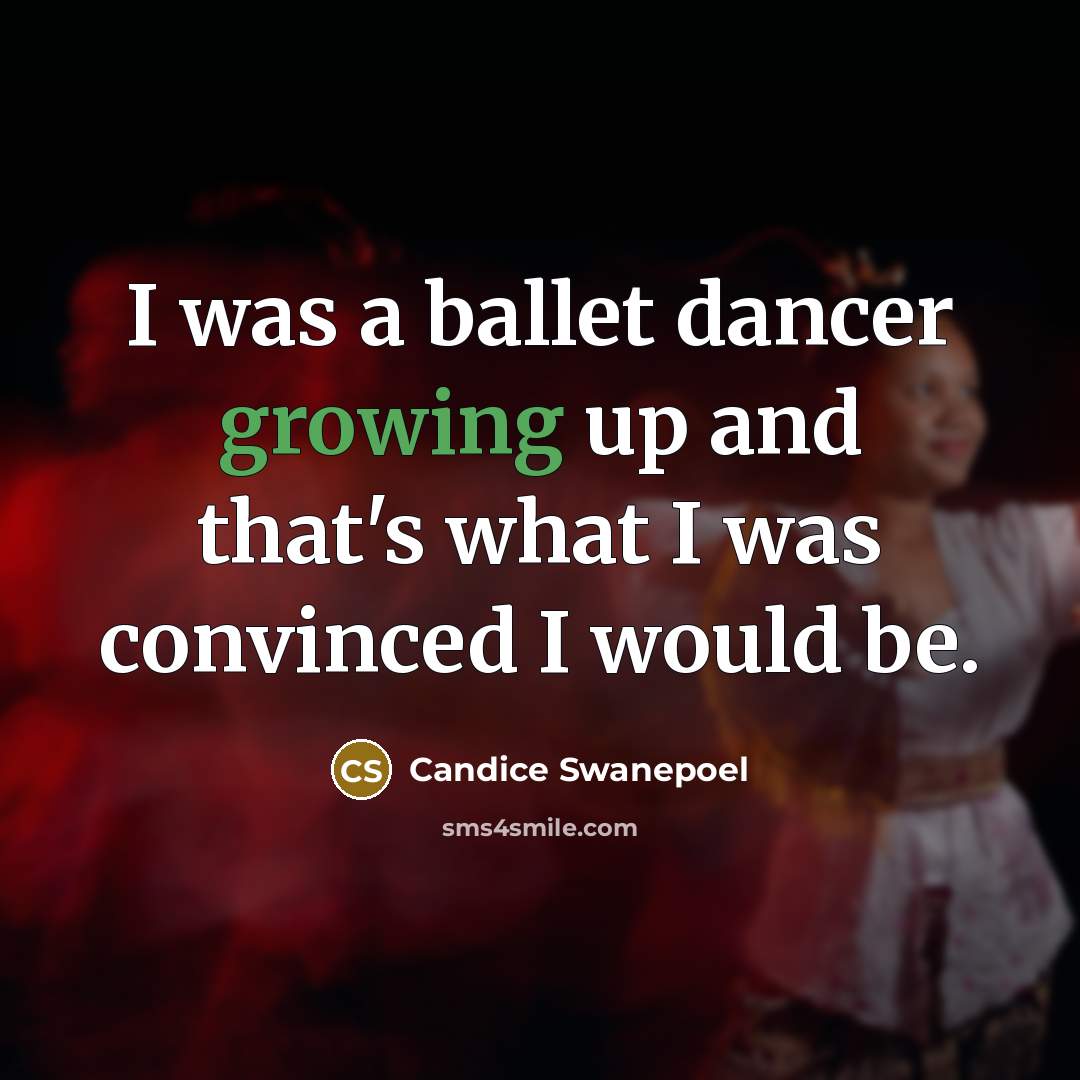 “I was a ballet dancer growing up and that's what I was convinced I would be.” quote by Candice Swanepoel