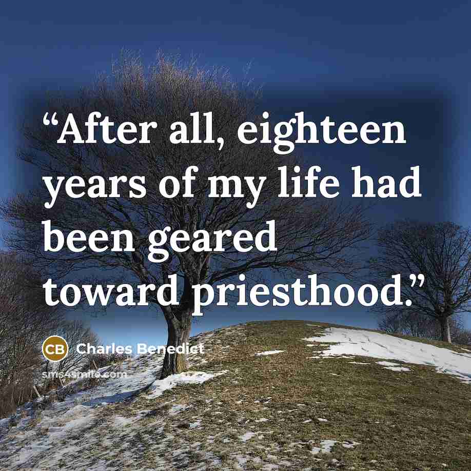 “After all, eighteen years of my life had been geared toward priesthood.” quote by Charles Benedict