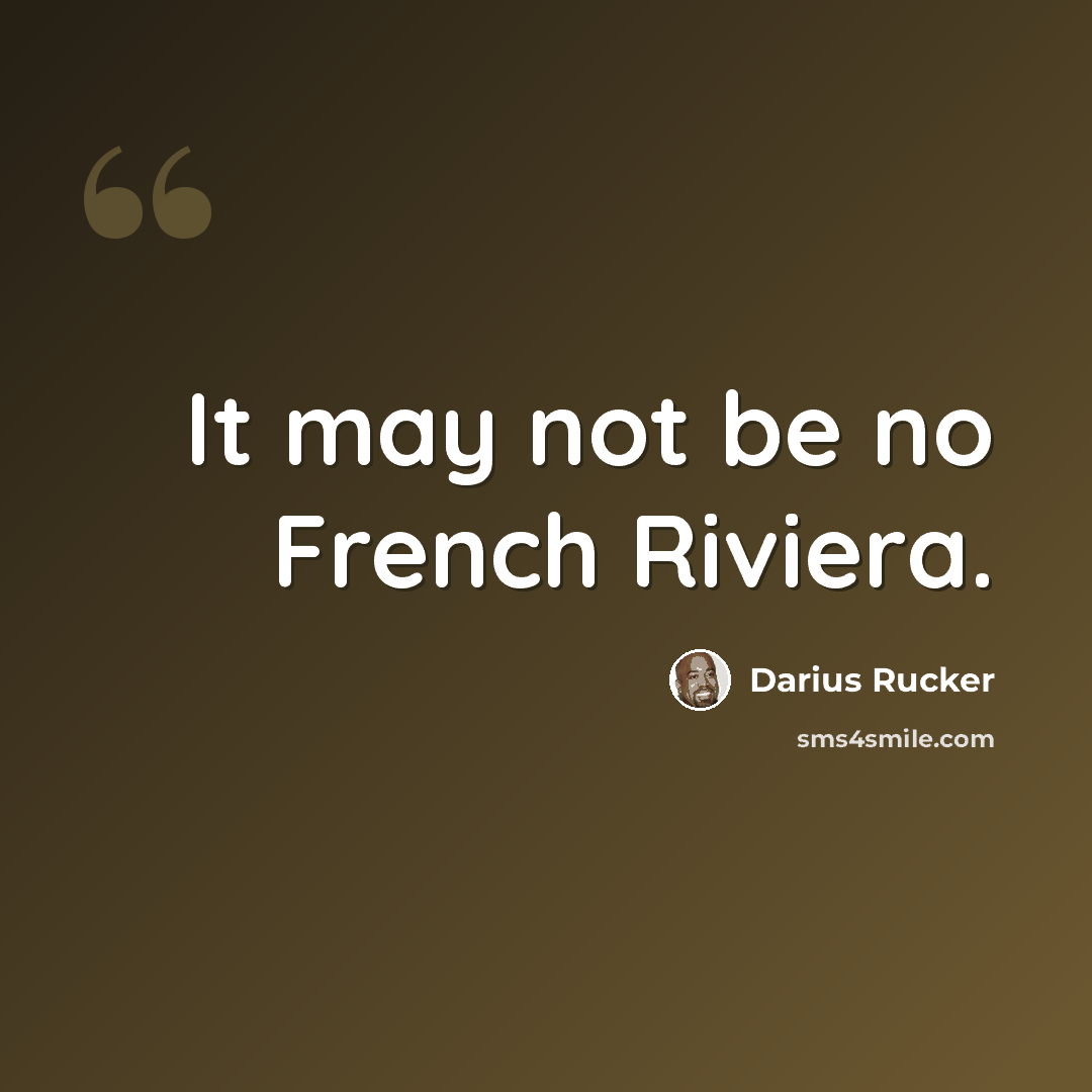 “It may not be no French Riviera.” quote by Darius Rucker