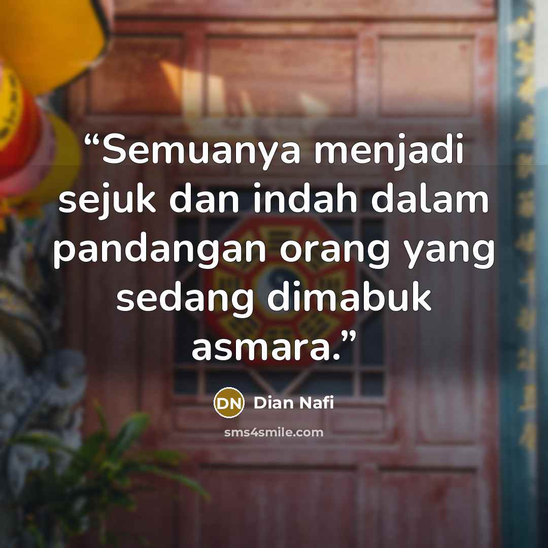 “Semuanya menjadi sejuk dan indah dalam pandangan orang yang sedang dimabuk asmara.” quote by Dian Nafi