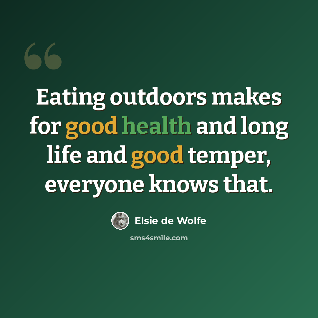 “Eating outdoors makes for good health and long life and good temper, everyone knows that.” quote by Elsie de Wolfe