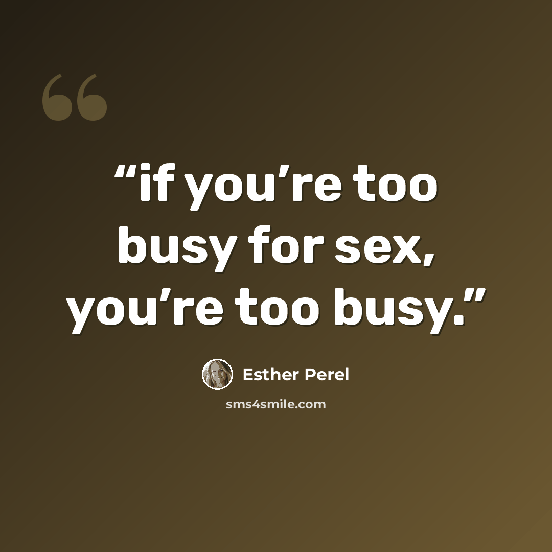 “if you’re too busy for sex, you’re too busy.” quote by Esther Perel