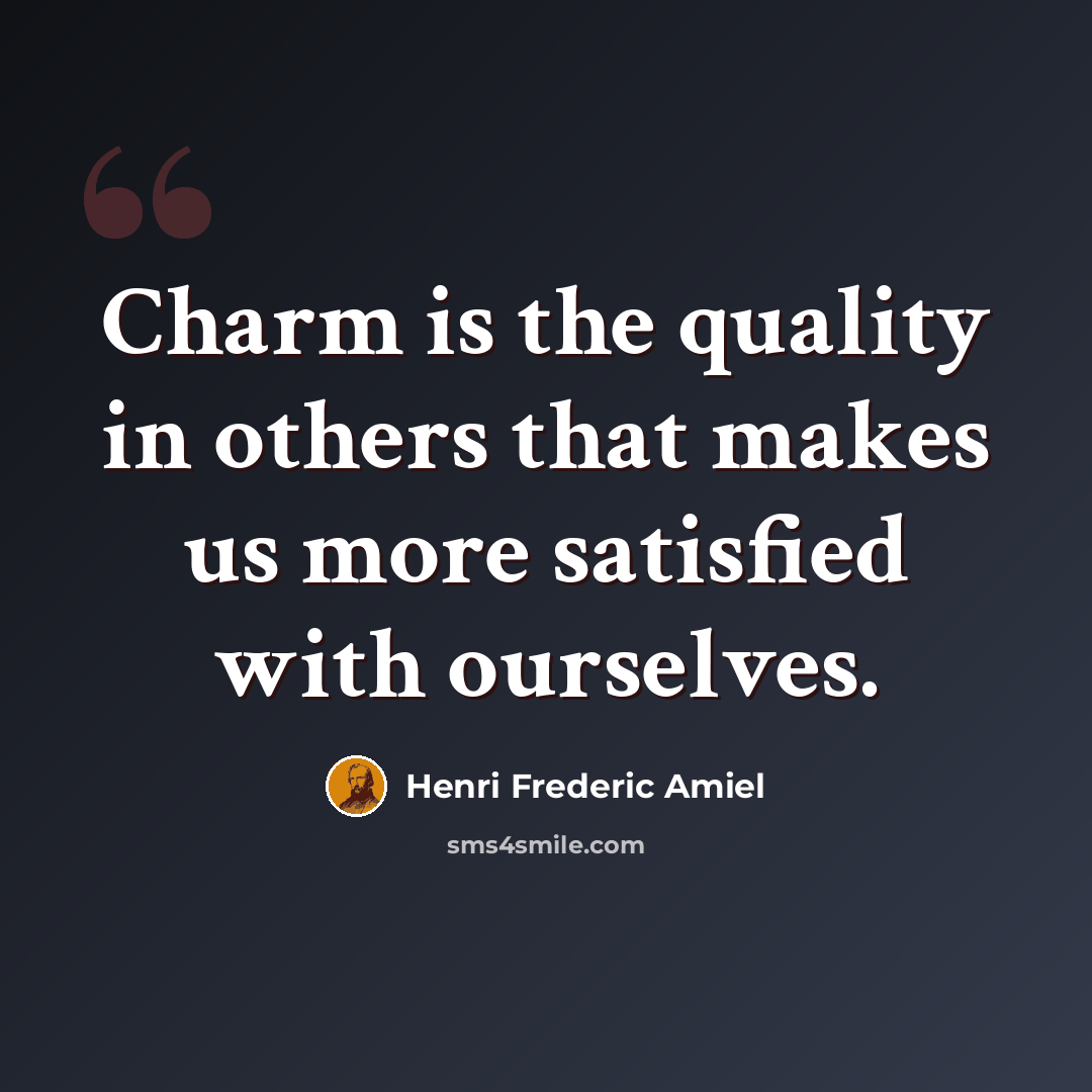 “Charm is the quality in others that makes us more satisfied with ourselves.” quote by Henri Frederic Amiel