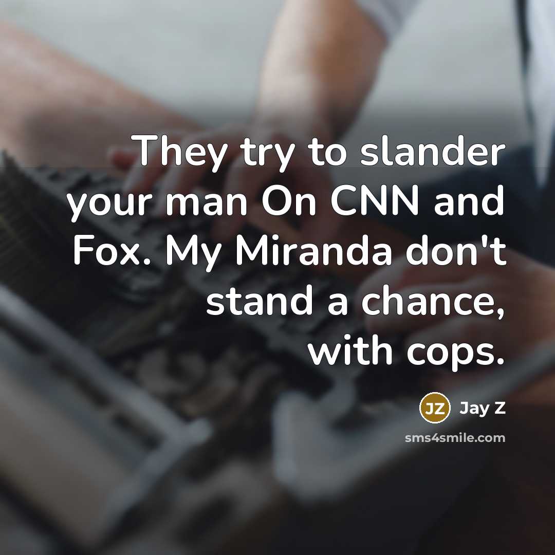 “They try to slander your man On CNN and Fox. My Miranda don't stand a chance, with cops.” quote by Jay Z