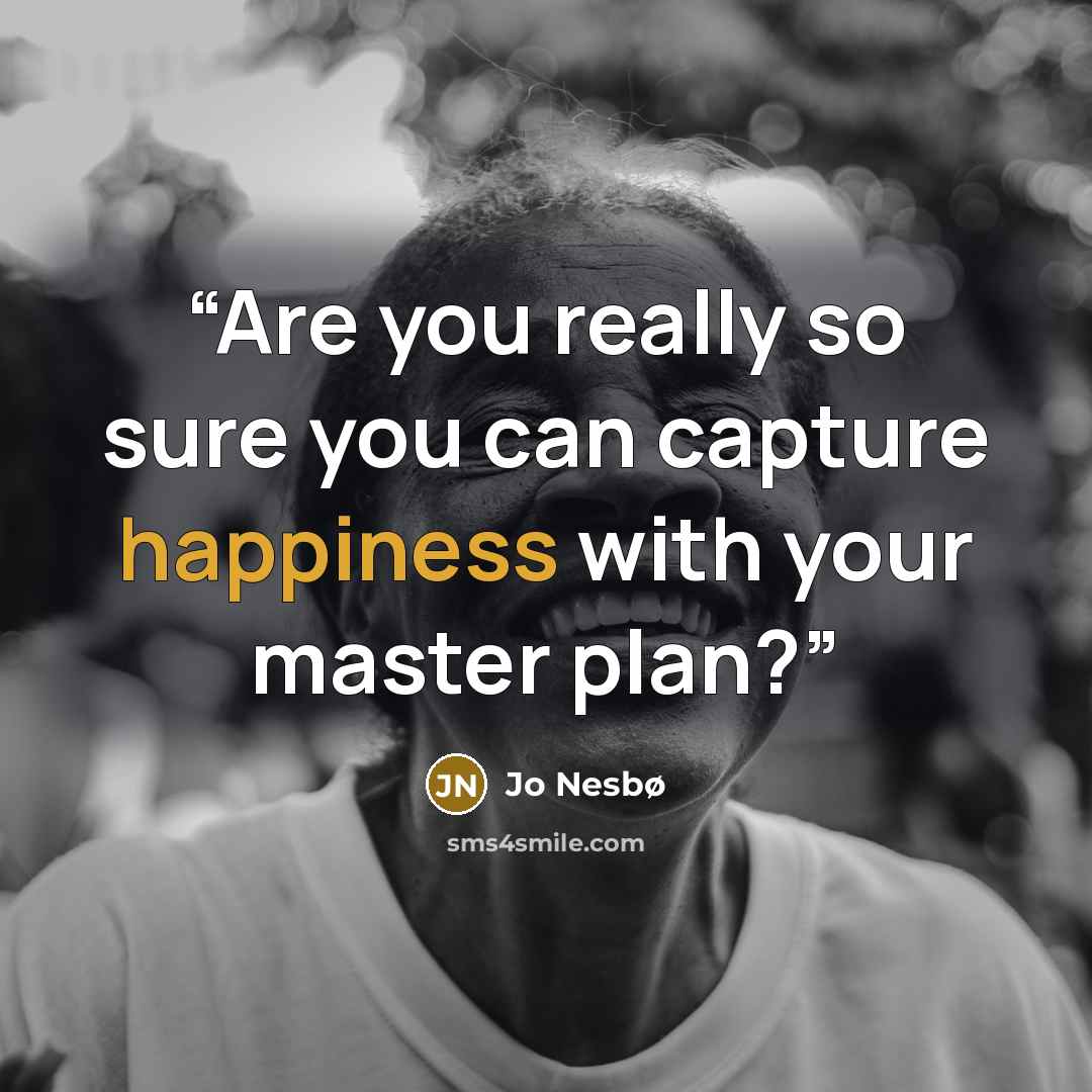 “Are you really so sure you can capture happiness with your master plan?” quote by Jo Nesbø