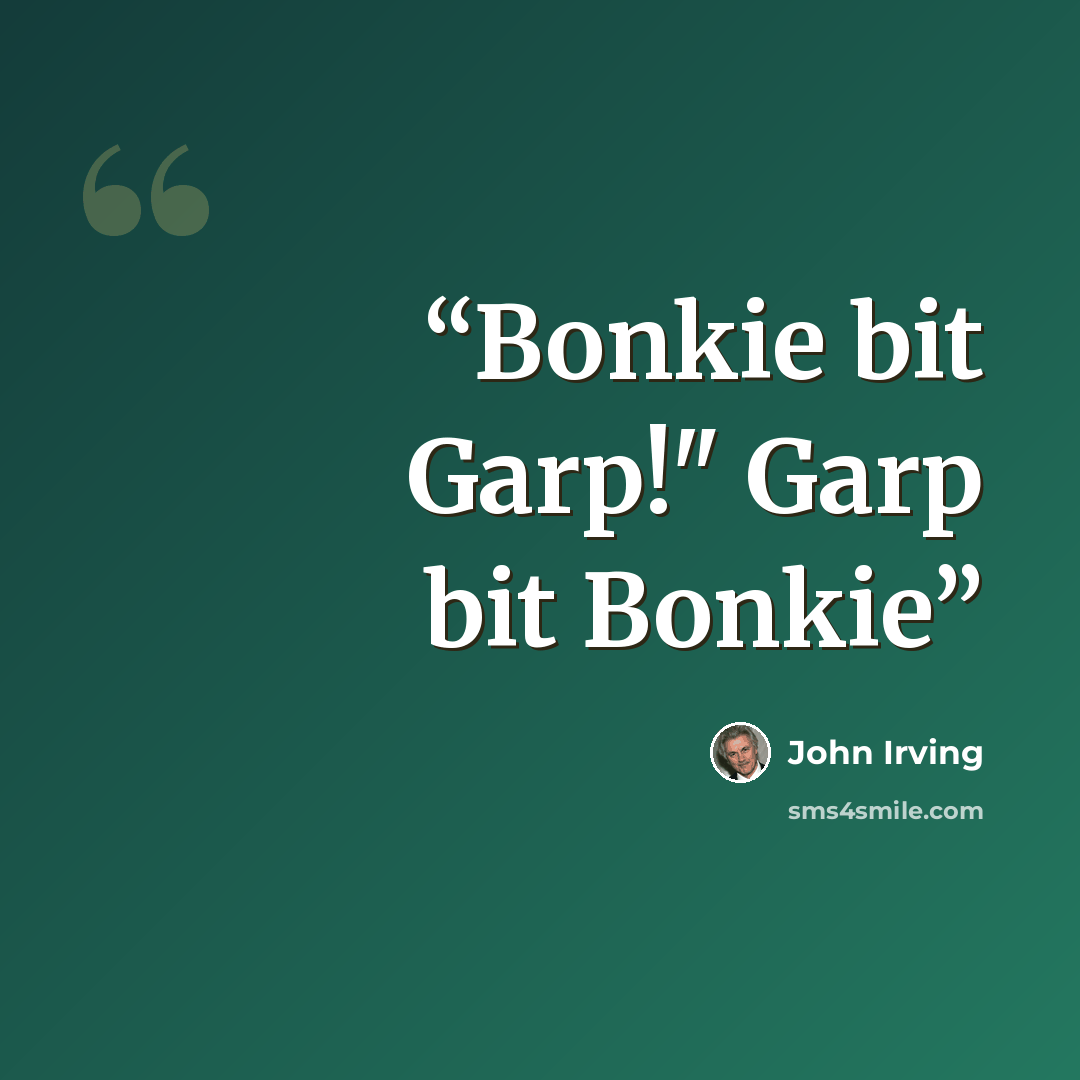 “Bonkie bit Garp!" Garp bit Bonkie” quote by John Irving