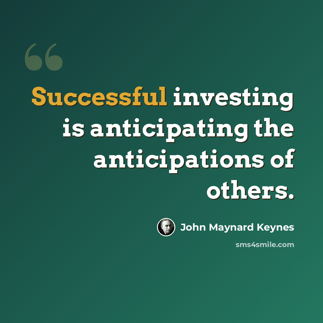 “Successful investing is anticipating the anticipations of others.” quote by John Maynard Keynes