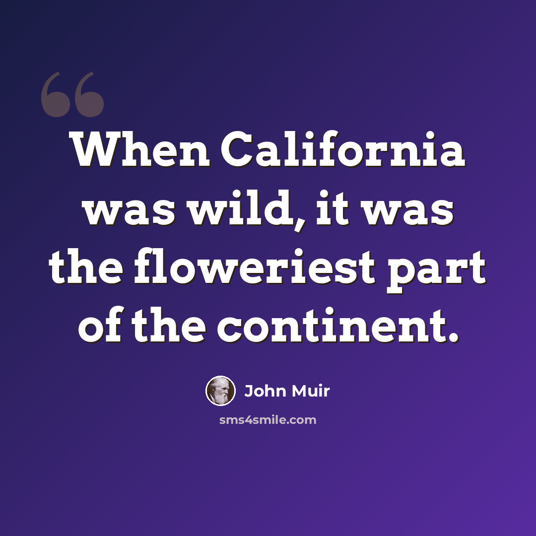 “When California was wild, it was the floweriest part of the continent.” quote by John Muir