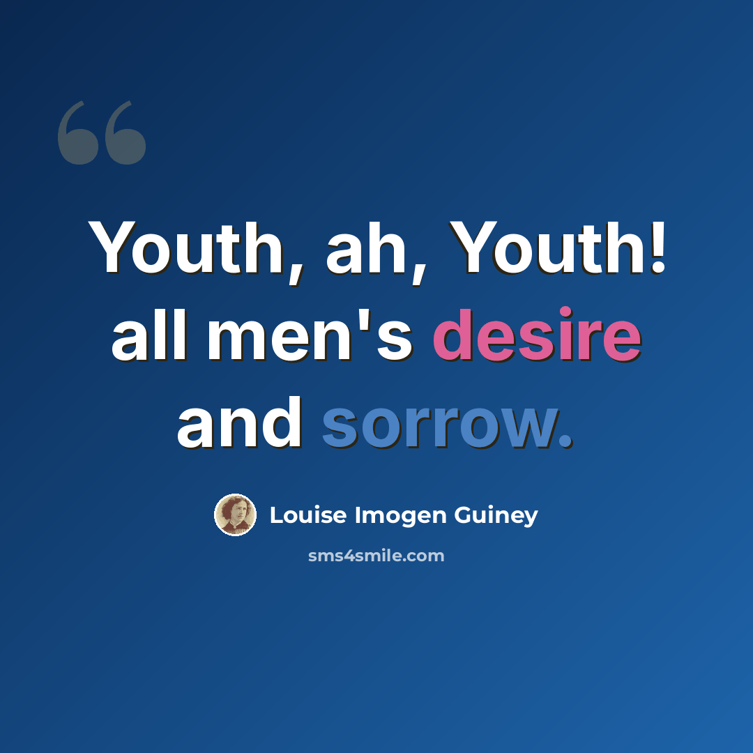 “Youth, ah, Youth! all men's desire and sorrow.” quote by Louise Imogen Guiney