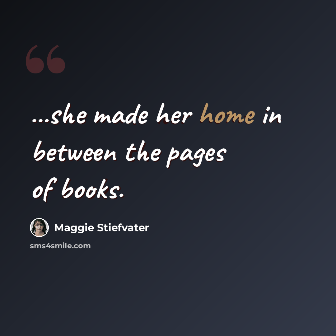 “...she made her home in between the pages of books.” quote by Maggie Stiefvater